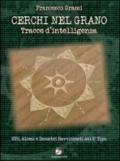 Cerchi nel grano. Tracce d'intelligenza. UFO, alieni e incontri ravvicinati del 2° tipo