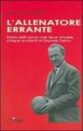 L'allenatore errante. Storia dell'uomo che fece vincere cinque scudetti al Grande Torino