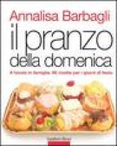 Il pranzo della domenica. A tavola in famiglia. 90 ricette per i giorni di festa