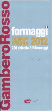 Formaggi. I migliori d'Italia 2012. 220 aziende 316 formaggi