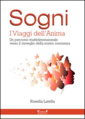 Sogni. I viaggi dell'anima. Un percorso multidimensionale verso il ri sveglio della nostra coscienza