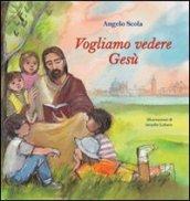 Vogliamo vedere Gesù. I bambini interrogano il patriarca. Ediz. illustrata