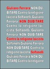 Non dubitare. Contro la religione laicista