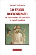 Lo hanno detronizzato. Dal liberalismo all'apostasia. La tragedia conciliare