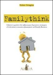 Familythink. I fattori cognitivi che influenzano il pensiero strategico e le decisioni economico-finanziarie nel family business