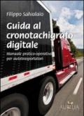 Guida al cronotachigrafo digitale. Manuale pratico-operativo per autotrasportatori