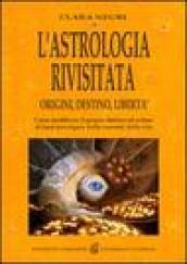 L'astrologia rivisitata. Origini, destino, libertà. Come modificare il proprio destino ed evitare di farsi travolgere dalle correnti della vita. Ediz. illustrata