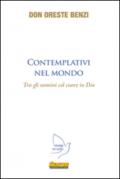 Contemplativi nel mondo. Tra gli uomini col cuore in Dio
