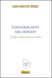 Contemplativi nel mondo. Tra gli uomini col cuore in Dio