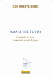 Amare del tutto. Con tutto il cuore, l'anima, la mente, le forze