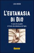 L'eutanasia di Dio. Il cuore di un padre di fronte alla debolezza del figlio