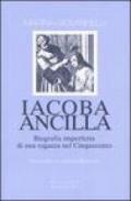 Iacoba ancilla. Biografia imperfetta di una ragazza nel Cinquecento