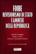 Foibe revisionismo di stato ne amnesie della repubblica. Atti del covegno: Foibe, la verità. Contro il revisionismo storico