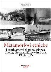 Metamorfosi etniche. I cambiamenti di popolazione a Trieste, Gorizia, Fiume e in Istria