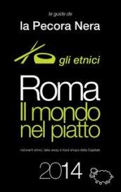 Roma. Il mondo nel piatto. 2014. Ristoranti etnici, take away, e food shops della capitale