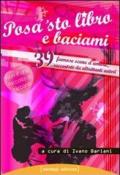 Posa 'sto libro e baciami. 39 famose scene d'amore raccontate da altrettanti autori