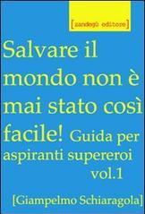 Salvare il mondo non è mai stato così facile! Guida per aspiranti supereroi vol.1