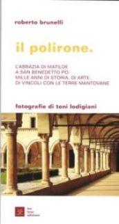 Il Polirone. Abazia di Matilde a S. Benedetto Po. Mille anni di storia, di arte e di vincoli con le terre mantovane