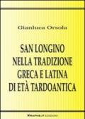 San Longino nella tradizione greca e latina di età tardoantica. Analisi, commento delle fonti e contesto agiografico