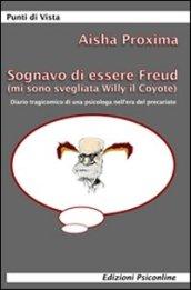 Sognavo di essere Freud (mi sono svegliata Willy il coyote). Diario tragicomico di una psicologa nell'era del precariato