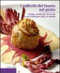 I Radicchi del Veneto nel piatto. Cinque varietà per 58 ricette in una tradizione unica al mondo