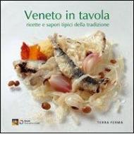 Veneto in tavola. Ricette e sapori tipici della tradizione