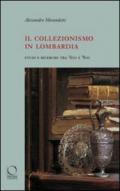 Il collezionismo in Lombardia. Studi e ricerche tra '600 e '800. Ediz. illustrata
