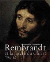 Rembrandt et la figure du Christ. L'album de l'exposition. Ediz. illustrata