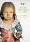 Avere una bella cera. Le figure in cera a Venezia e in Italia. Catalogo della mostra (Venezia, 10 marzo – 25 giugno 2012)