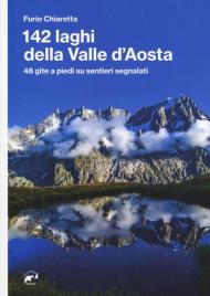 142 laghi della Valle d'Aosta. 48 gite a piedi su sentieri segnalati