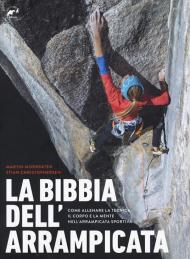 La bibbia dell'arrampicata. Come allenare la tecnica, il corpo e la mente nell'arrampicata sportiva