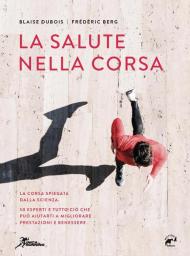 La salute nella corsa. La corsa spiegata dalla scienza. 50 esperti e tutto ciò che può aiutarti a migliorare prestazioni e benessere.