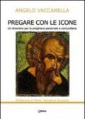 Pregare con le icone. Un itinerario per la preghiera personale e comunitaria