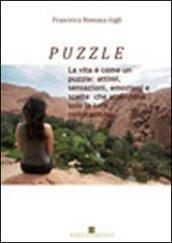 Puzzle. La vita è come un puzzle: attimi, sensazioni, emozioni e scelte che attendono solo la loro collocazione