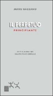 Il perpetuo principiante. Scritti sullo zen e l'arte della psicoterapia esistenziale