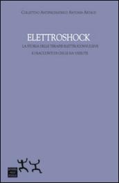 Elettroshock. La storia delle terapie elettroconvulsive e i racconti di chi le ha vissute