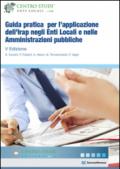 Guida pratica per l'applicazione dell'Irap negli enti locali e nelle amministrazioni pubbliche. Una guida operativa all'applicazione dell'Irap negli enti locali