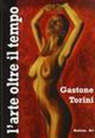 Gastone Torini. L'arte oltre il tempo