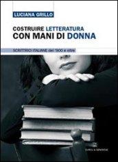 Costruire letteratura con mani di donna. Scrittrici italiane del '900 e oltre