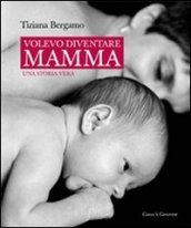 Volevo diventare mamma. Una storia vera