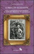 Il principe alchimista. Vita e leggenda di Raimondo di Sangro, principe di Sansevero