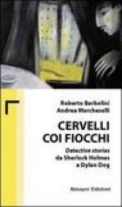 Cervelli coi fiocchi. Detective stories da Sherlock Holmes a Dylan Dog