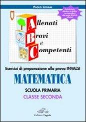 ABC allenati, bravi e competenti. Esercizi di preparazione alla prova INVALSI di matematica. Per la 2ª classe elementare