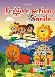 Leggo e scrivo facile. Quaderno operativo per consolidare le competenze di letto-scrittura con attività per il ripasso estivo. Per la 1ª classe elementare