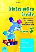 Matematica facile. Quaderno operativo per consolidare le competenze matematiche con attività per il ripasso estivo. Per la 5ª classe elementare