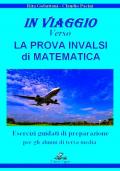 In viaggio verso la prova INVALSI di matematica. Esercizi guidati di preparazione per gli alunni di terza media