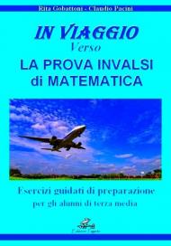 In viaggio verso la prova INVALSI di matematica. Esercizi guidati di preparazione per gli alunni di terza media