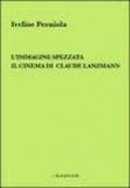 L'immagine spezzata: Il cinema di Claude Lanzmann (Spettacolo e Comunicazione)