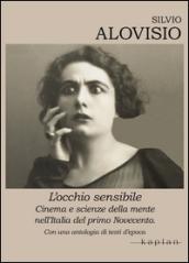 L'occhio sensibile. Cinema e scienze della mente nell'Italia del primo Novecento. Con una antologia di testi d'epoca
