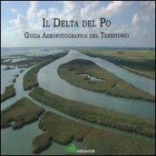 Il Delta del Po. Guida aereofotografica del territorio. Ediz. illustrata